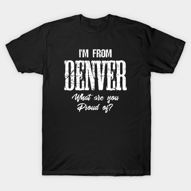 I Am From Denver... T-Shirt by EddieBalevo